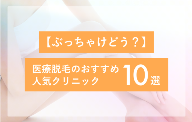 【ぶっちゃけどう？】医療脱毛のおすすめ人気クリニック10選