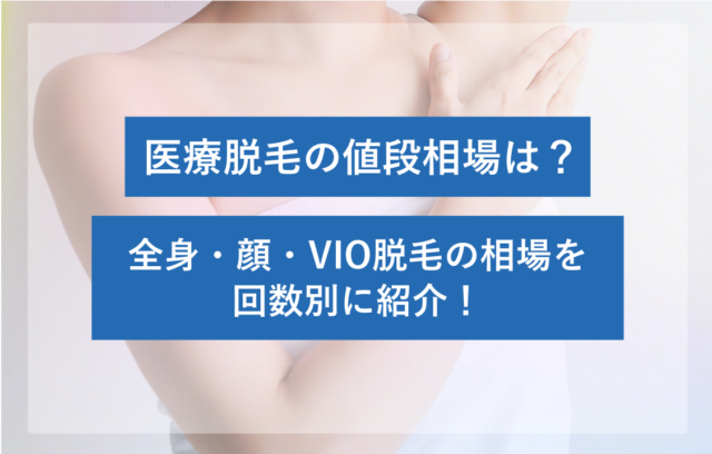 医療脱毛の値段相場はいくら？全身・顔・VIO脱毛の相場を回数別に紹介