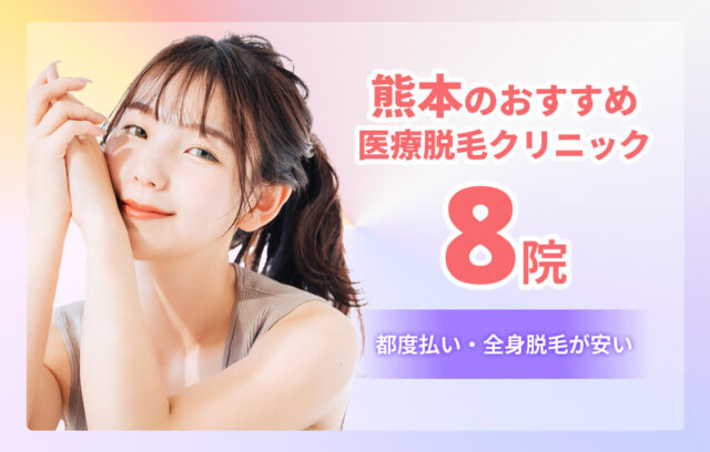 【2025年度最新】熊本のおすすめ医療脱毛8院！都度払い・VIO脱毛が安いクリニックも紹介