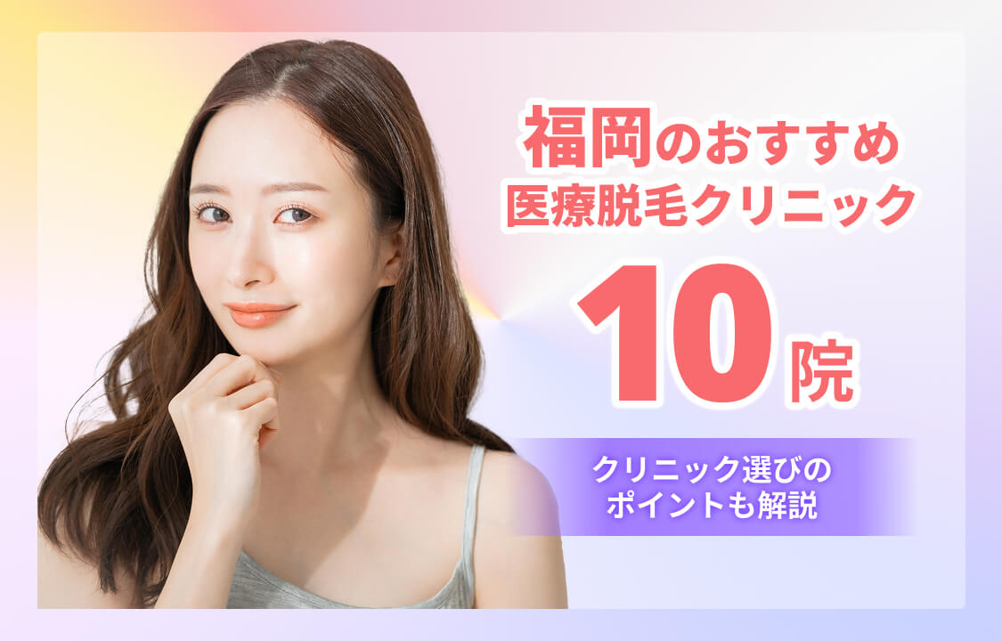 福岡のおすすめ医療脱毛10院!クリニック選びのポイントも解説