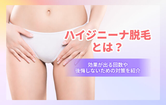 ハイジニーナ脱毛とは？効果が出る回数や後悔しないための対策を紹介