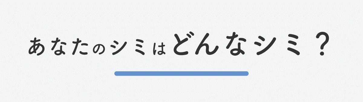 あなたのシミはどんなシミ?