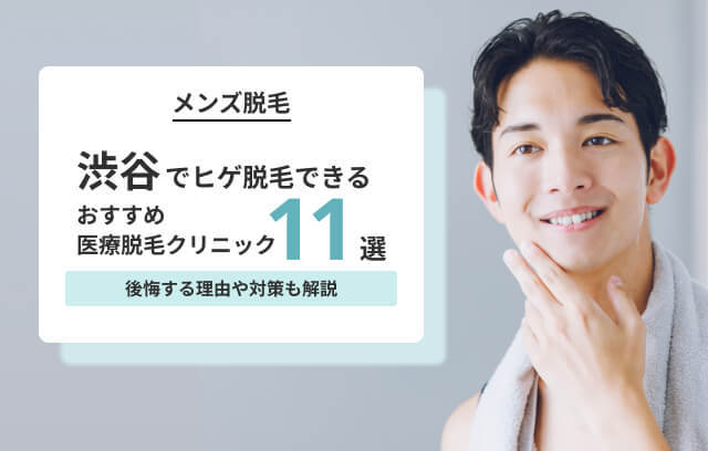 渋谷のヒゲ脱毛おすすめ医療クリニック11院！後悔する理由と対策も解説