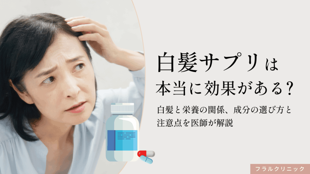 白髪サプリは本当に効果がある？白髪と栄養の関係、成分の選び方と注意点を医師が解説