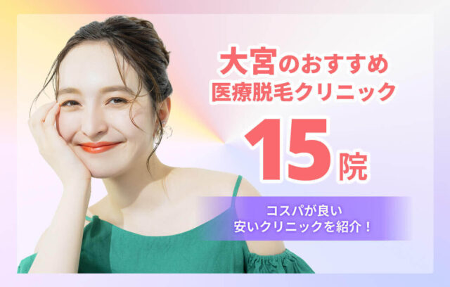大宮のおすすめ医療脱毛クリニック15選を比較｜安い・都度払い可能な院も紹介