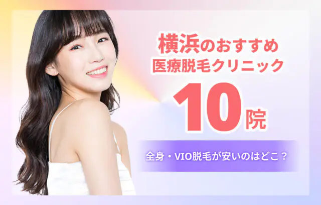 横浜のおすすめ医療脱毛10院！料金相場やVIO脱毛が安いクリニック