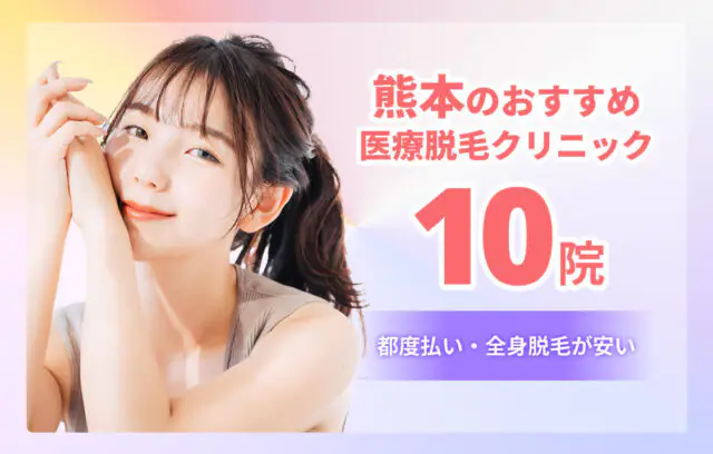 熊本のおすすめ医療脱毛クリニック10選！クリニック選びのポイントも解説
