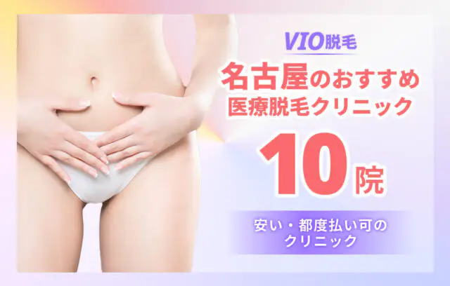 名古屋のVIO医療脱毛おすすめ10院！安い・都度払い対応のクリニックも紹介