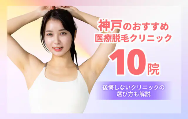 【2026最新】神戸のおすすめ医療脱毛10院！安い・学割ありクリニックも紹介